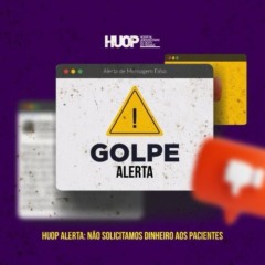 Saiba como o HUOP nunca pede dinheiro. Fique atento às tentativas de golpe e compartilhe essa informação - Foto: Divulgação